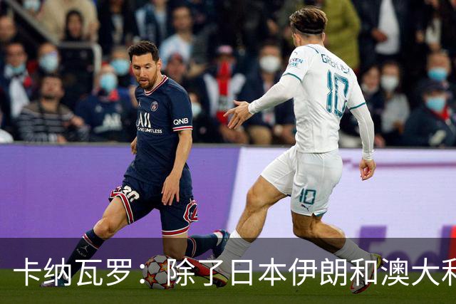卡纳瓦罗：除了日本伊朗和澳大利亚 所有亚洲球队都需要进步