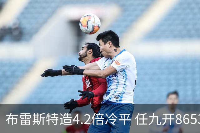 布雷斯特造4.2倍冷平 任九开8653注1378元
