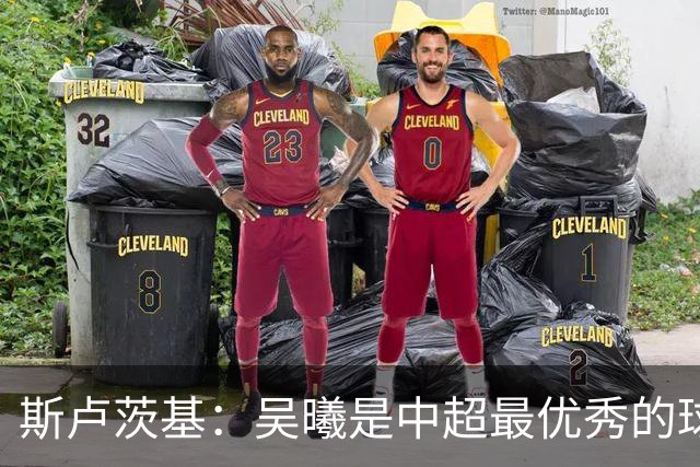 斯卢茨基：吴曦是中超最优秀的球员之一 我们给予薛庆浩极大信任